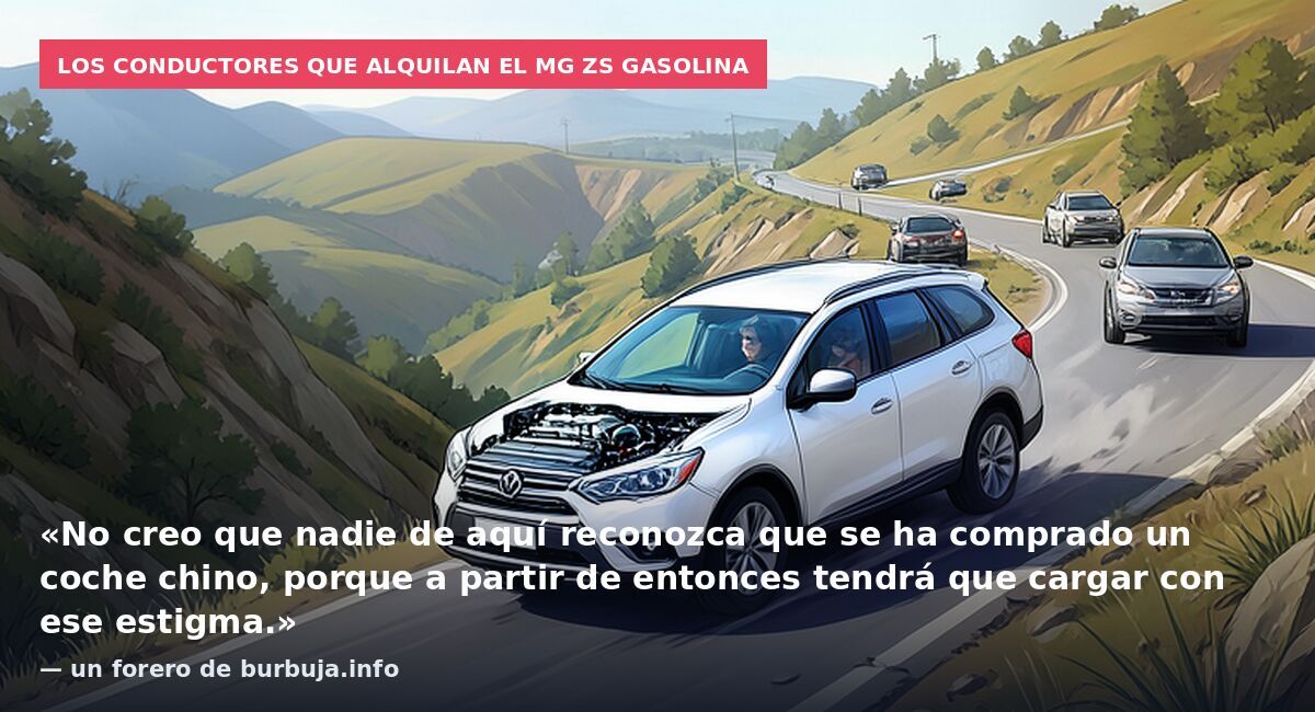 Los conductores que alquilan el MG ZS gasolina: «No creo que nadie de aquí reconozca que se ha comprado un coche chino, porque a partir de entonces tendrá que cargar con ese estigma.» — un forero de burbuja.info