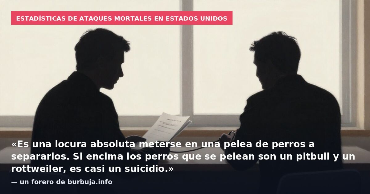 Estadísticas de ataques mortales en Estados Unidos: «Es una locura absoluta meterse en una pelea de perros a separarlos. Si encima los perros que se pelean son un pitbull y un rottweiler, es casi un suicidio.» — un forero de burbuja.info
