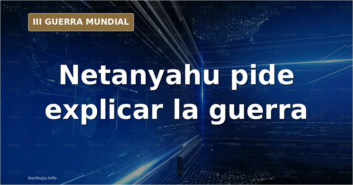 Netanyahu pide explicar la guerra contra Hezbolá