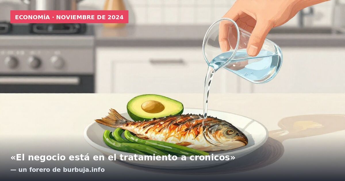 Economía · noviembre de 2024: «El negocio está en el tratamiento a cronicos» — un forero de burbuja.info