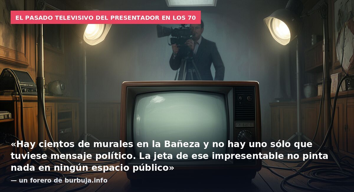El pasado televisivo del presentador en los 70: «Hay cientos de murales en la Bañeza y no hay uno sólo que tuviese mensaje político. La jeta de ese impresentable no pinta nada en ningún espacio público» — un forero de burbuja.info