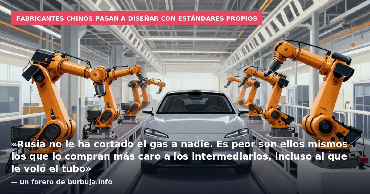 Fabricantes chinos pasan a diseñar con estándares propios: «Rusia no le ha cortado el gas a nadie. Es peor son ellos mismos los que lo compran más caro a los intermediarios, incluso al que le voló el tubo» — un forero de burbuja.info