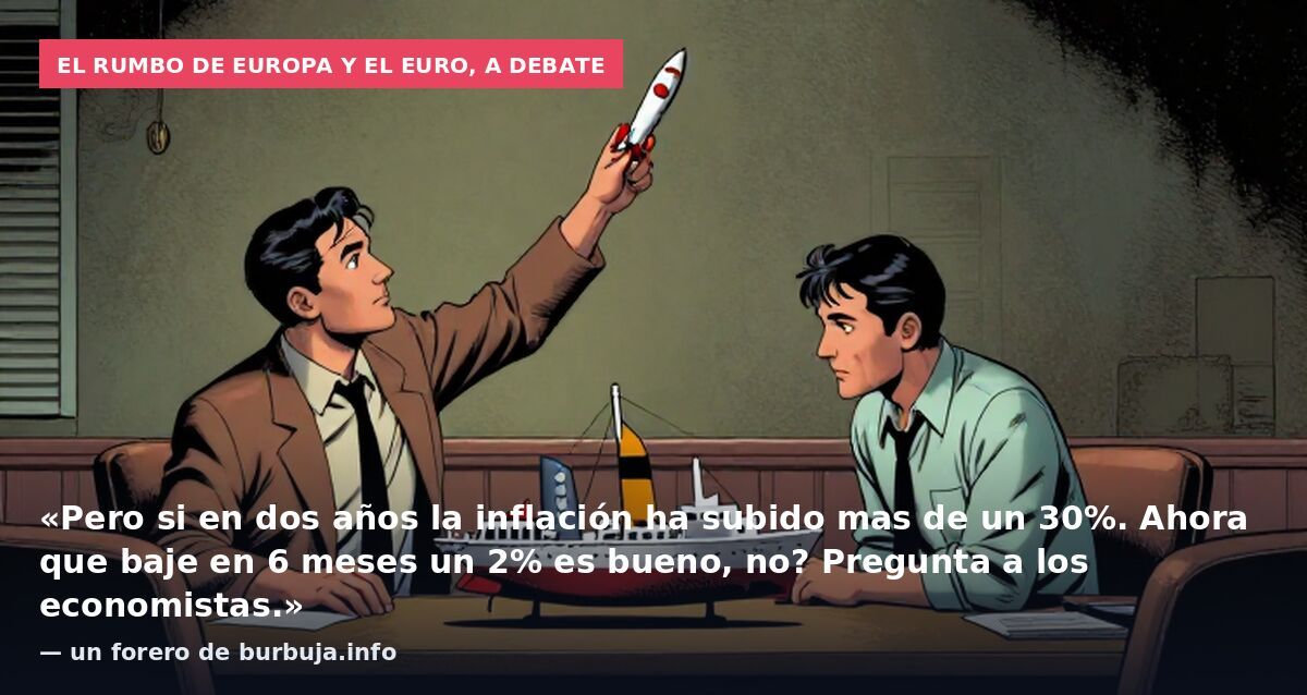 El rumbo de Europa y el euro, a debate: «Pero si en dos años la inflación ha subido mas de un 30%. Ahora que baje en 6 meses un 2% es bueno, no? Pregunta a los economistas.» — un forero de burbuja.info