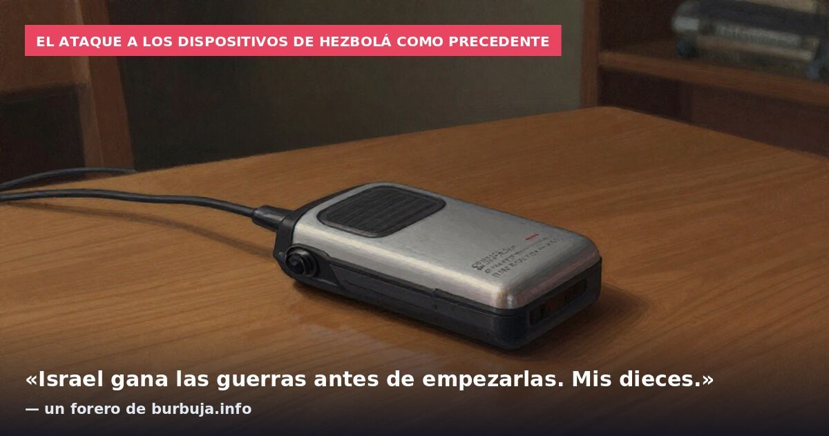 El ataque a los dispositivos de Hezbolá como precedente: «Israel gana las guerras antes de empezarlas. Mis dieces.» — un forero de burbuja.info