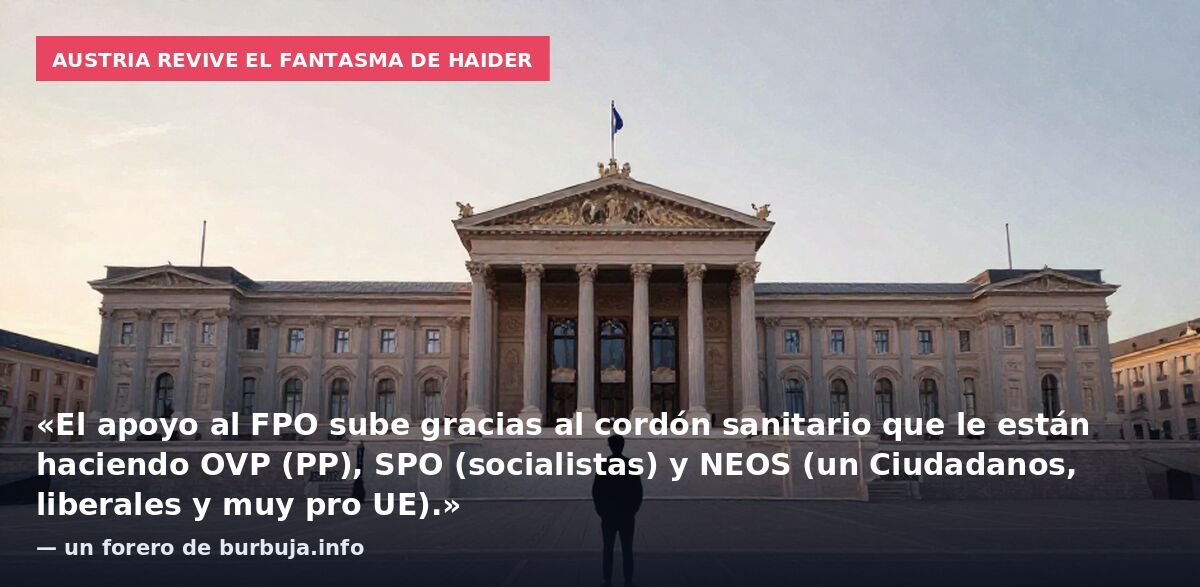 Austria revive el fantasma de Haider: «El apoyo al FPO sube gracias al cordón sanitario que le están haciendo OVP (PP), SPO (socialistas) y NEOS (un Ciudadanos, liberales y muy pro UE).» — un forero de burbuja.info