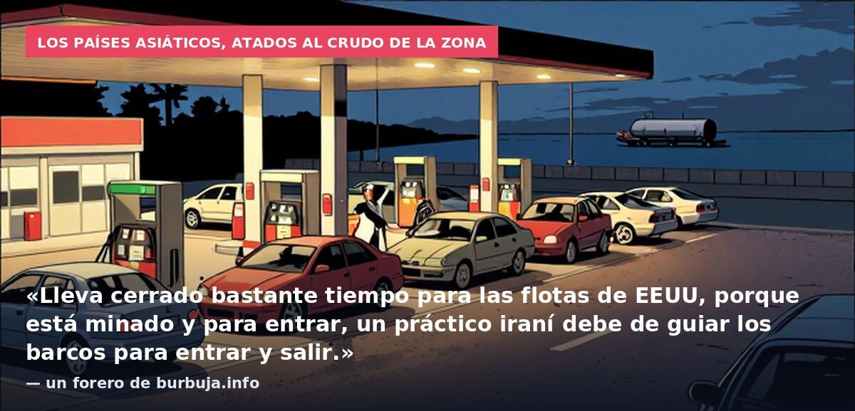 Los países asiáticos, atados al crudo de la zona: «Lleva cerrado bastante tiempo para las flotas de EEUU, porque está minado y para entrar, un práctico iraní debe de guiar los barcos para entrar y salir.» — un forero de burbuja.info