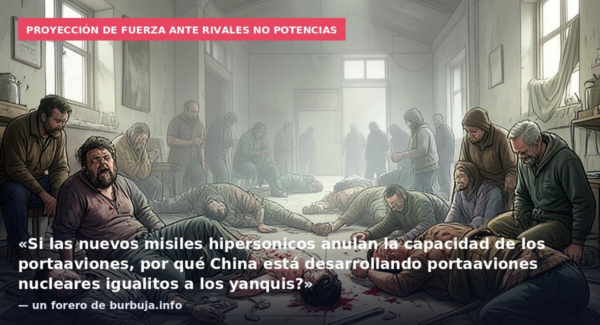 Proyección de fuerza ante rivales no potencias: «Si las nuevos misiles hipersonicos anulan la capacidad de los portaaviones, por qué China está desarrollando portaaviones nucleares igualitos a los yanquis?» — un forero de burbuja.info