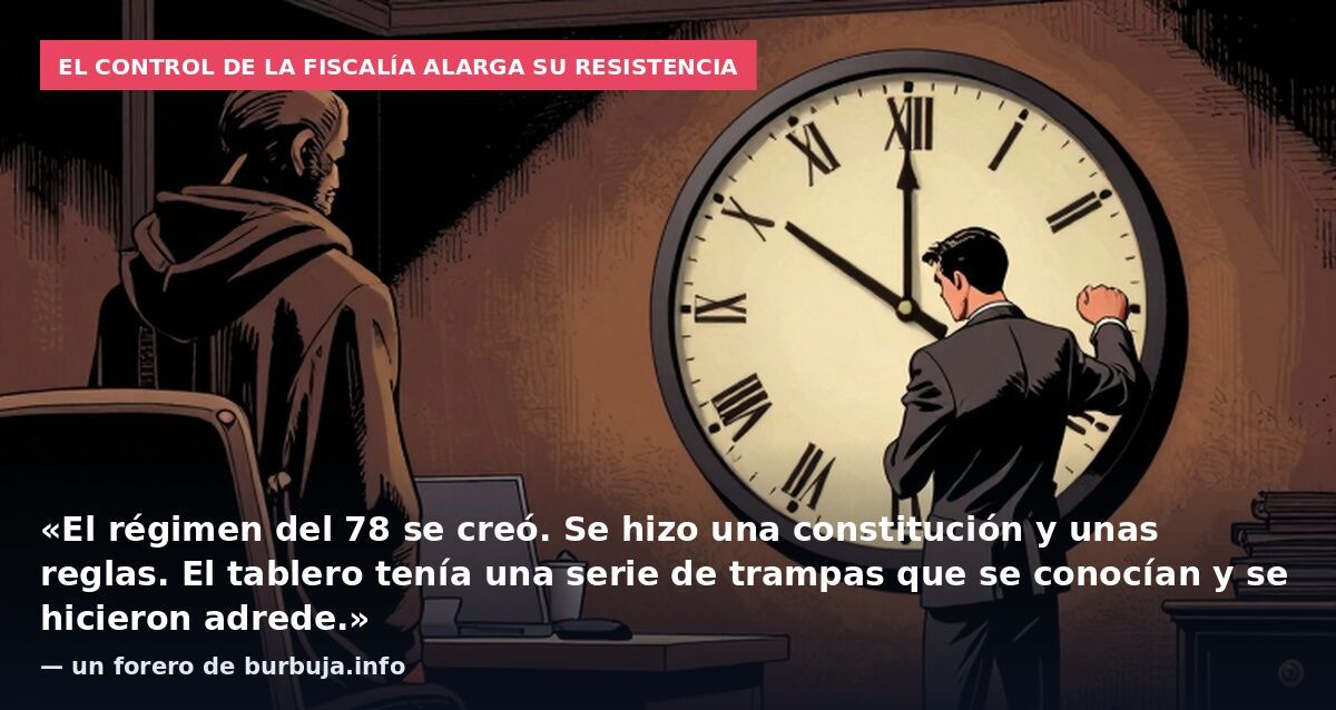 El control de la Fiscalía alarga su resistencia: «El régimen del 78 se creó. Se hizo una constitución y unas reglas. El tablero tenía una serie de trampas que se conocían y se hicieron adrede.» — un forero de burbuja.info