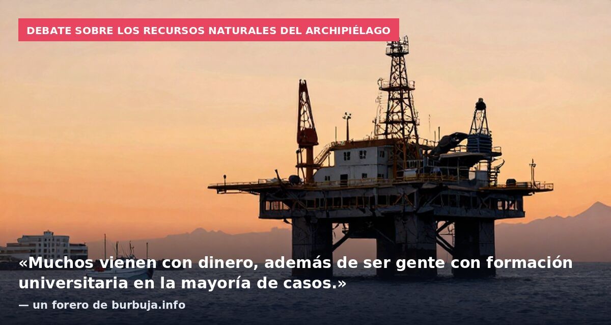 Debate sobre los recursos naturales del archipiélago: «Muchos vienen con dinero, además de ser gente con formación universitaria en la mayoría de casos.» — un forero de burbuja.info