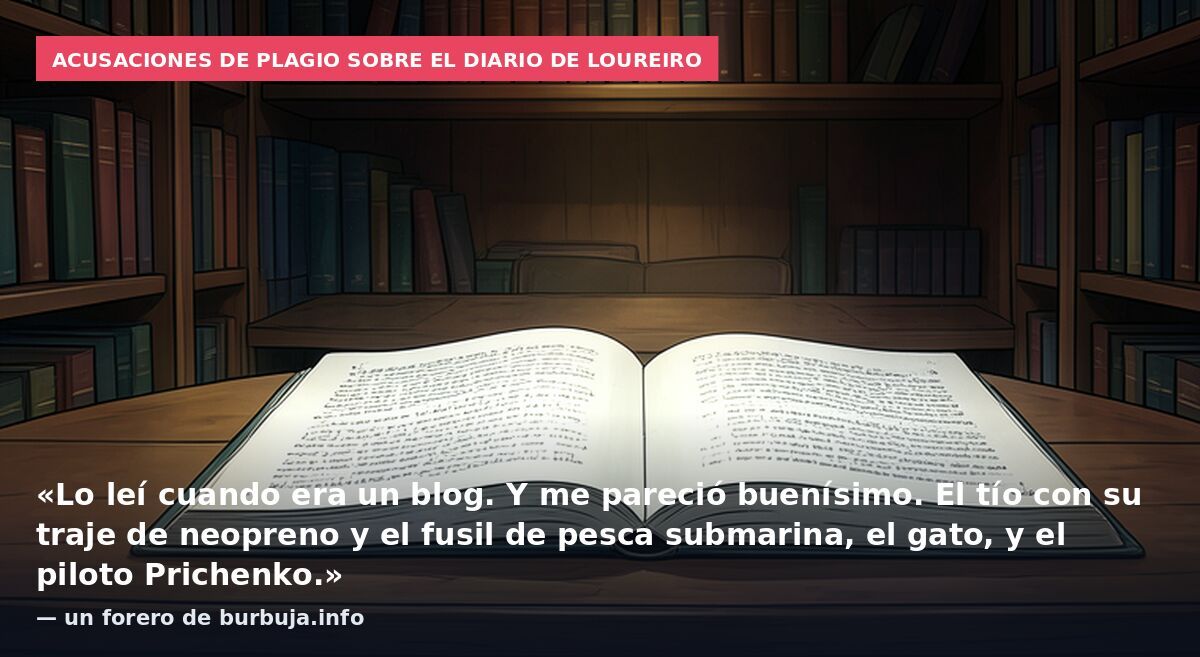 Acusaciones de plagio sobre el diario de Loureiro: «Lo leí cuando era un blog. Y me pareció buenísimo. El tío con su traje de neopreno y el fusil de pesca submarina, el gato, y el piloto Prichenko.» — un forero de burbuja.info