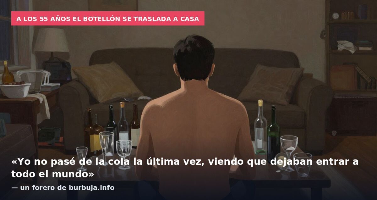 A los 55 años el botellón se traslada a casa: «Yo no pasé de la cola la última vez, viendo que dejaban entrar a todo el mundo» — un forero de burbuja.info
