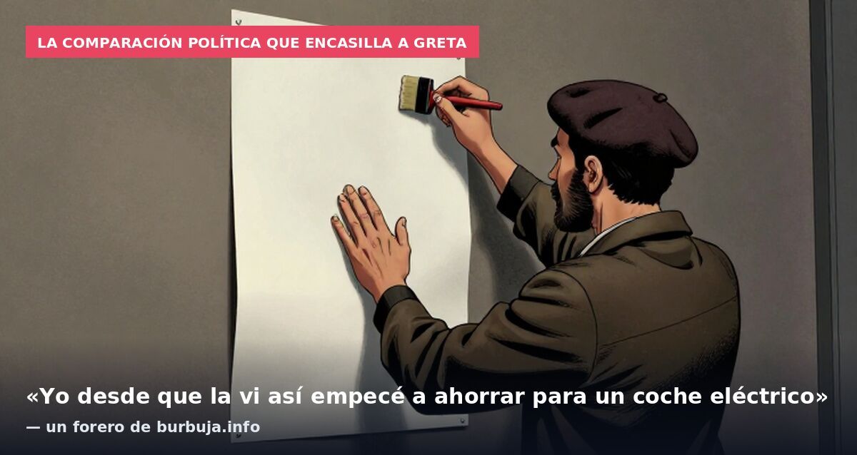 La comparación política que encasilla a Greta: «Yo desde que la vi así empecé a ahorrar para un coche eléctrico» — un forero de burbuja.info