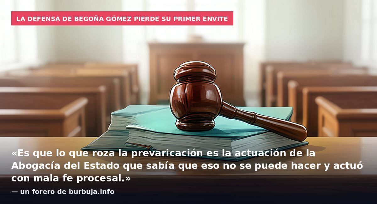 La defensa de Begoña Gómez pierde su primer envite: «Es que lo que roza la prevaricación es la actuación de la Abogacía del Estado que sabía que eso no se puede hacer y actuó con mala fe procesal.» — un forero de burbuja.info