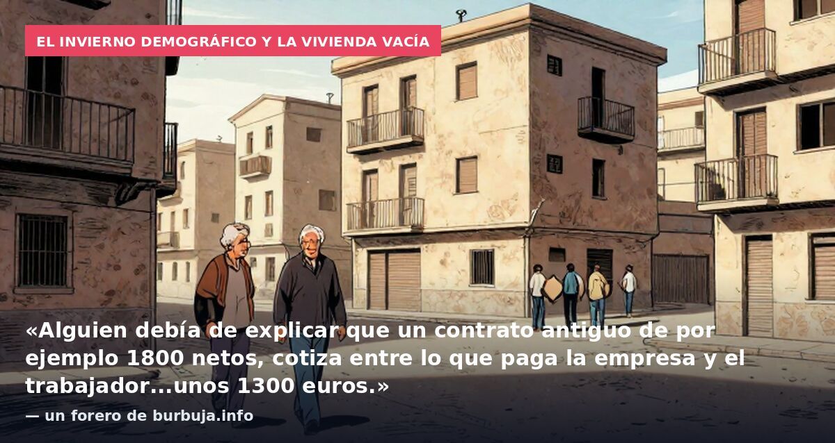 El invierno demográfico y la vivienda vacía: «Alguien debía de explicar que un contrato antiguo de por ejemplo 1800 netos, cotiza entre lo que paga la empresa y el trabajador...unos 1300 euros.» — un forero de burbuja.info