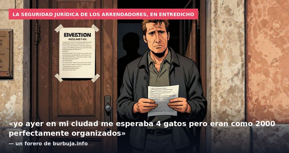 La seguridad jurídica de los arrendadores, en entredicho: «yo ayer en mi ciudad me esperaba 4 gatos pero eran como 2000 perfectamente organizados» — un forero de burbuja.info
