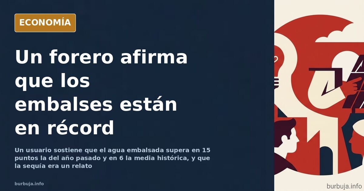 Un forero afirma que los embalses están en récord y no hay sequía