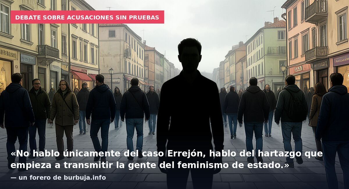 Debate sobre acusaciones sin pruebas: «No hablo únicamente del caso Errejón, hablo del hartazgo que empieza a transmitir la gente del feminismo de estado.» — un forero de burbuja.info