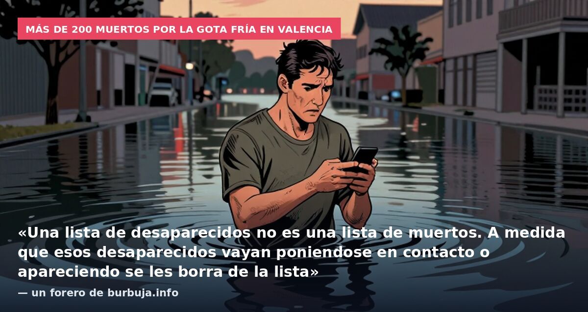Más de 200 muertos por la gota fría en Valencia: «Una lista de desaparecidos no es una lista de muertos. A medida que esos desaparecidos vayan poniendose en contacto o apareciendo se les borra de la lista» — un forero de burbuja.info