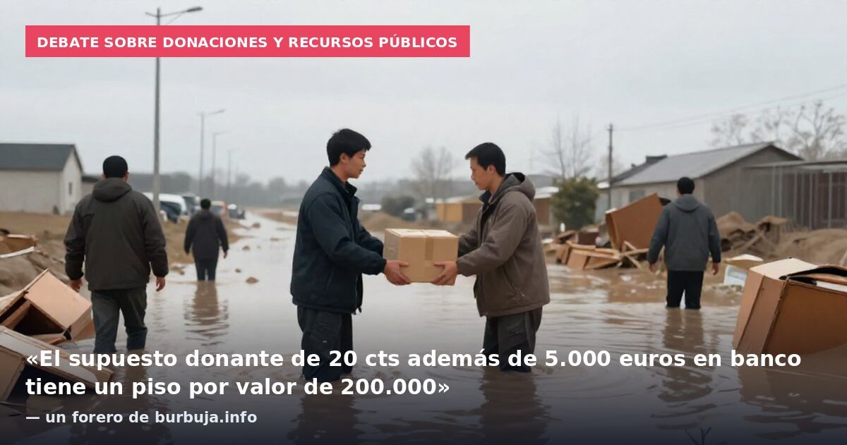 Debate sobre donaciones y recursos públicos: «El supuesto donante de 20 cts además de 5.000 euros en banco tiene un piso por valor de 200.000» — un forero de burbuja.info