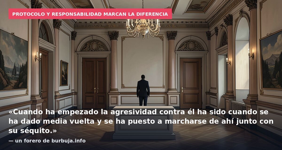 Protocolo y responsabilidad marcan la diferencia: «Cuando ha empezado la agresividad contra él ha sido cuando se ha dado media vuelta y se ha puesto a marcharse de ahí junto con su séquito.» — un forero de burbuja.info