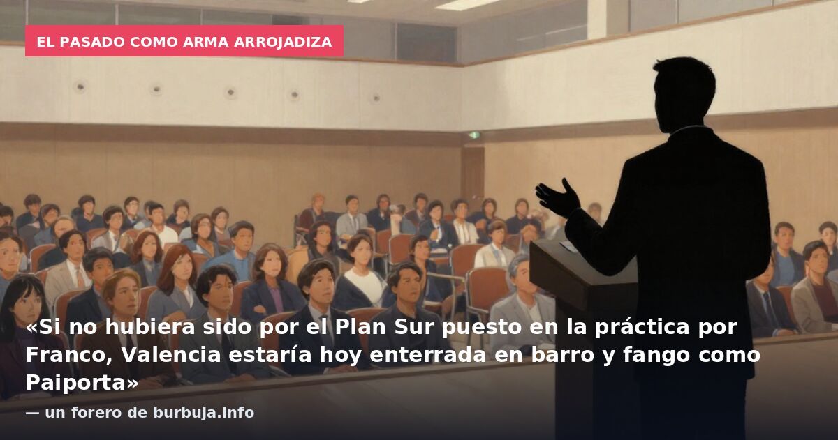 El pasado como arma arrojadiza: «Si no hubiera sido por el Plan Sur puesto en la práctica por Franco, Valencia estaría hoy enterrada en barro y fango como Paiporta» — un forero de burbuja.info