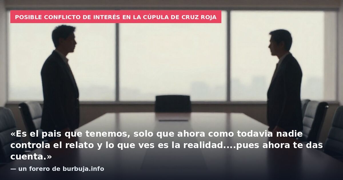 Posible conflicto de interés en la cúpula de Cruz Roja: «Es el pais que tenemos, solo que ahora como todavia nadie controla el relato y lo que ves es la realidad....pues ahora te das cuenta.» — un forero de burbuja.info