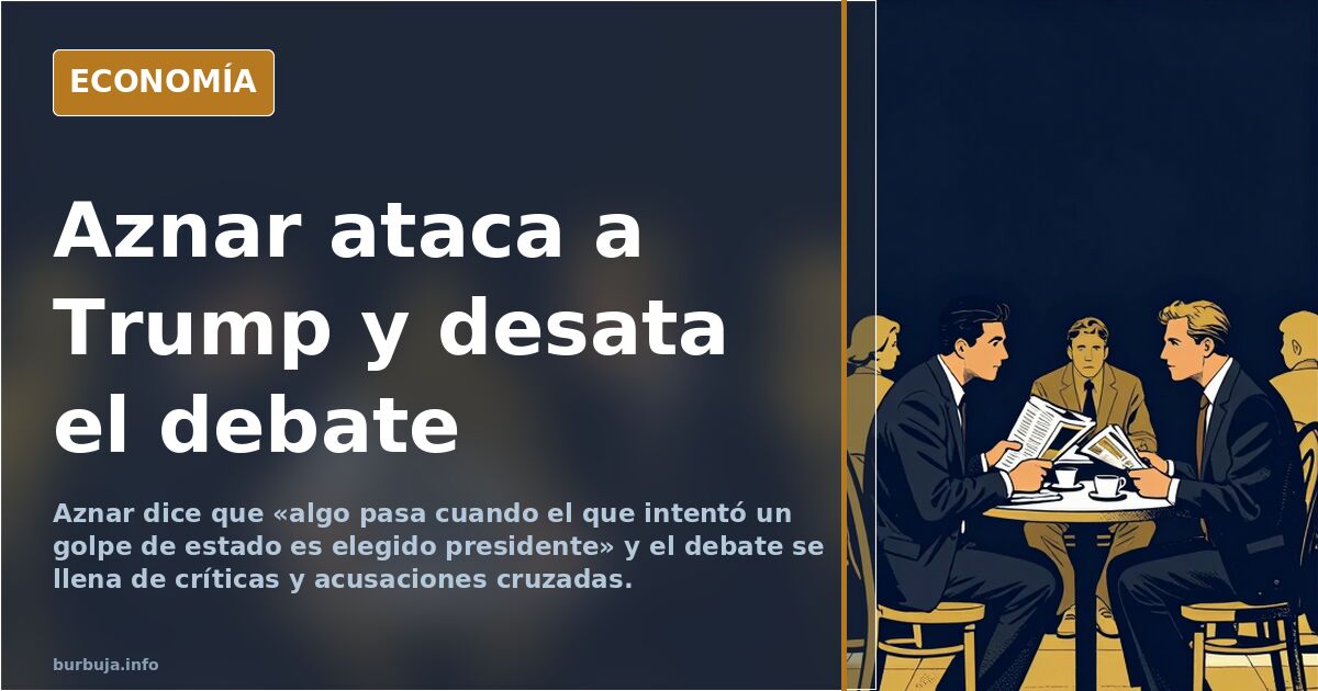 Aznar sobre Trump: «Algo pasa cuando el que intentó un golpe de estado es elegido presidente»