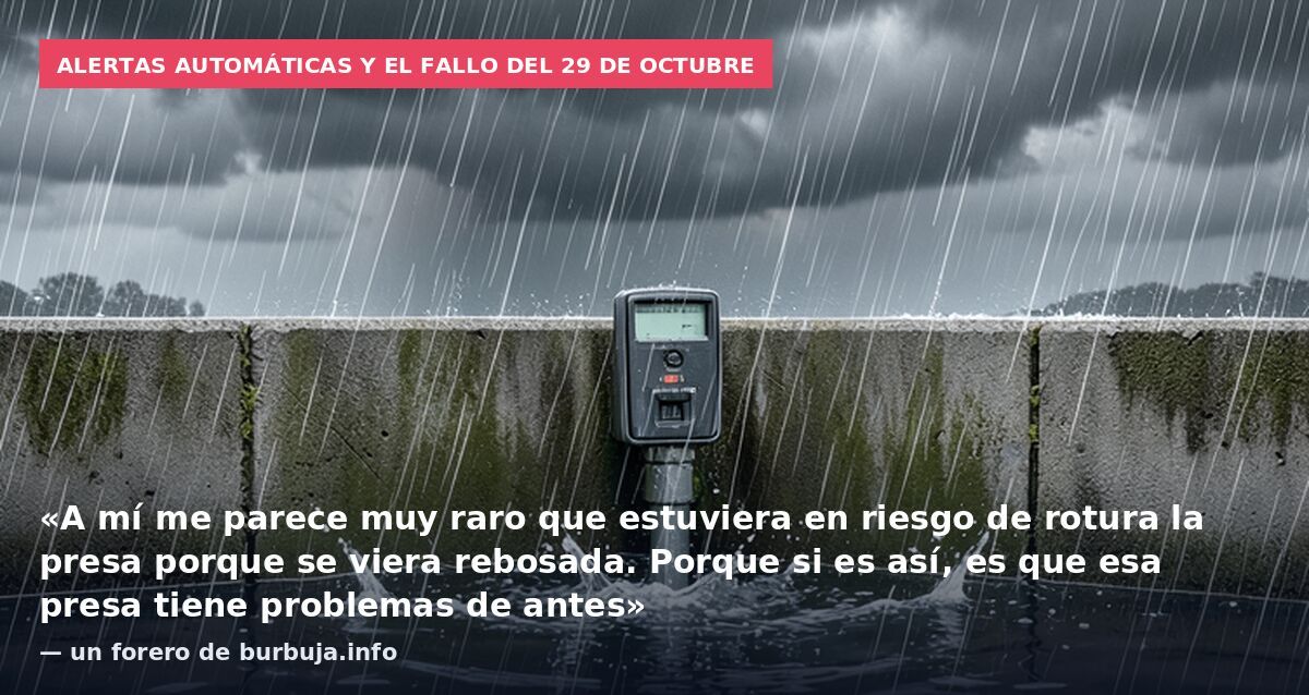 Alertas automáticas y el fallo del 29 de octubre: «A mí me parece muy raro que estuviera en riesgo de rotura la presa porque se viera rebosada. Porque si es así, es que esa presa tiene problemas de antes» — un forero de burbuja.info
