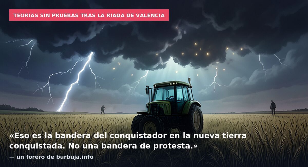 Teorías sin pruebas tras la riada de Valencia: «Eso es la bandera del conquistador en la nueva tierra conquistada. No una bandera de protesta.» — un forero de burbuja.info