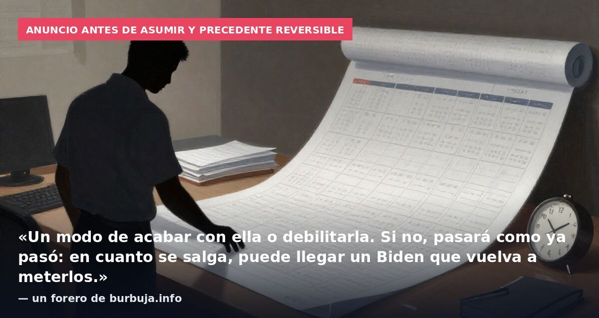 Anuncio antes de asumir y precedente reversible: «Un modo de acabar con ella o debilitarla. Si no, pasará como ya pasó: en cuanto se salga, puede llegar un Biden que vuelva a meterlos.» — un forero de burbuja.info