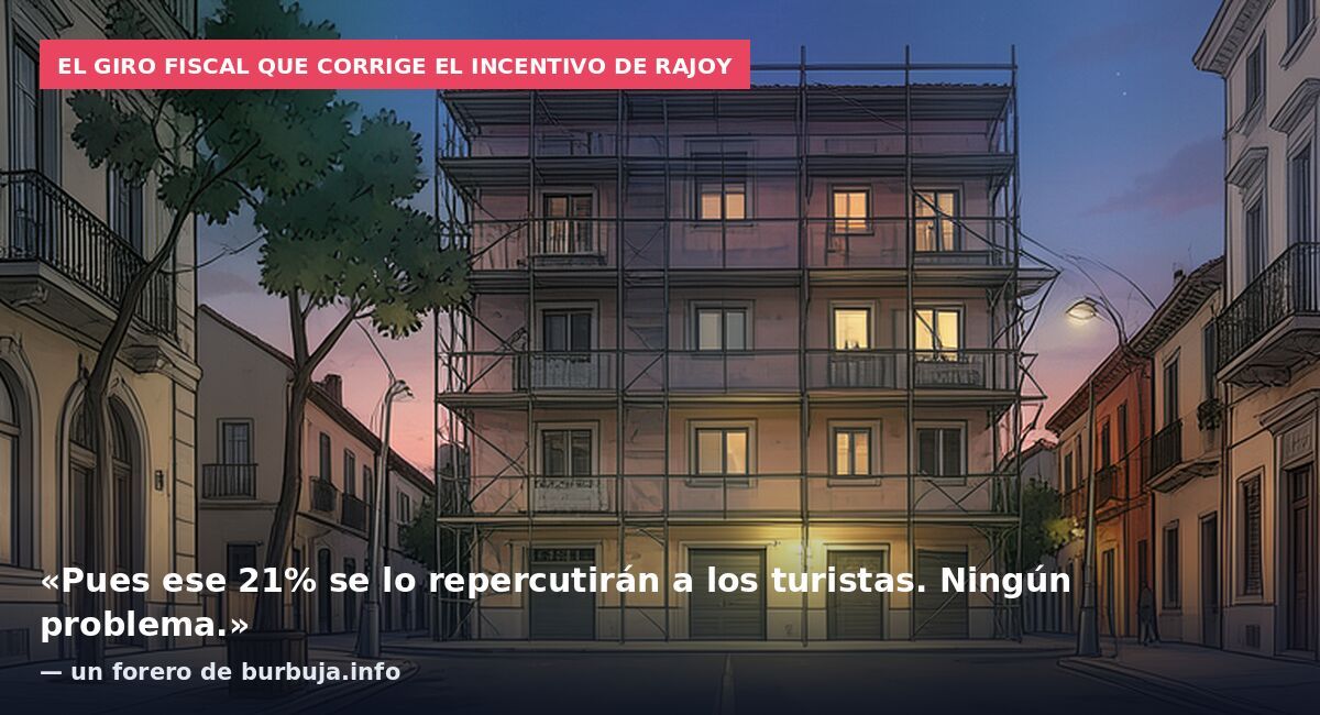 El giro fiscal que corrige el incentivo de Rajoy: «Pues ese 21% se lo repercutirán a los turistas. Ningún problema.» — un forero de burbuja.info