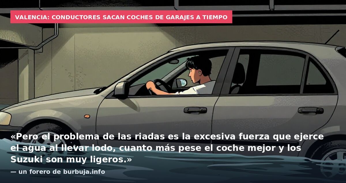 Valencia: conductores sacan coches de garajes a tiempo: «Pero el problema de las riadas es la excesiva fuerza que ejerce el agua al llevar lodo, cuanto más pese el coche mejor y los Suzuki son muy ligeros.» — un forero de burbuja.info