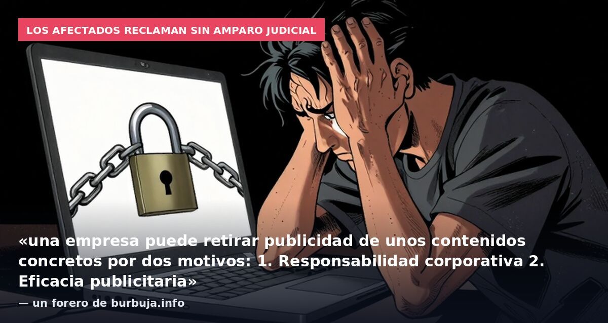 Los afectados reclaman sin amparo judicial: «una empresa puede retirar publicidad de unos contenidos concretos por dos motivos: 1. Responsabilidad corporativa 2. Eficacia publicitaria» — un forero de burbuja.info