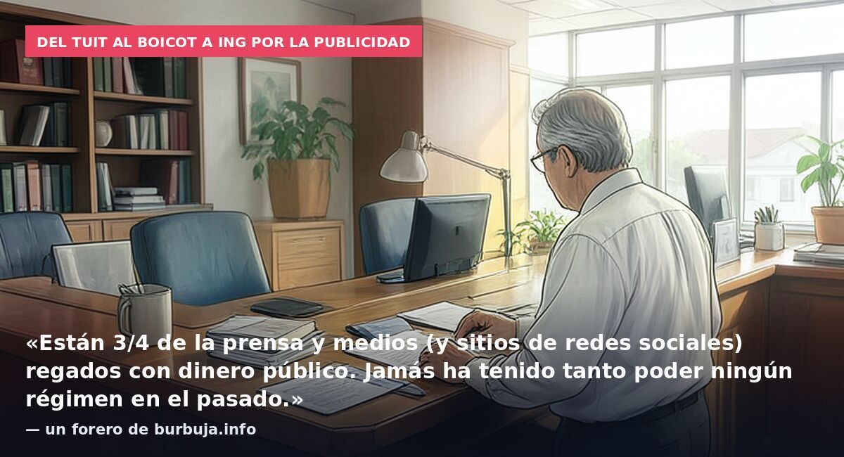 Del tuit al boicot a ING por la publicidad: «Están 3/4 de la prensa y medios (y sitios de redes sociales) regados con dinero público. Jamás ha tenido tanto poder ningún régimen en el pasado.» — un forero de burbuja.info