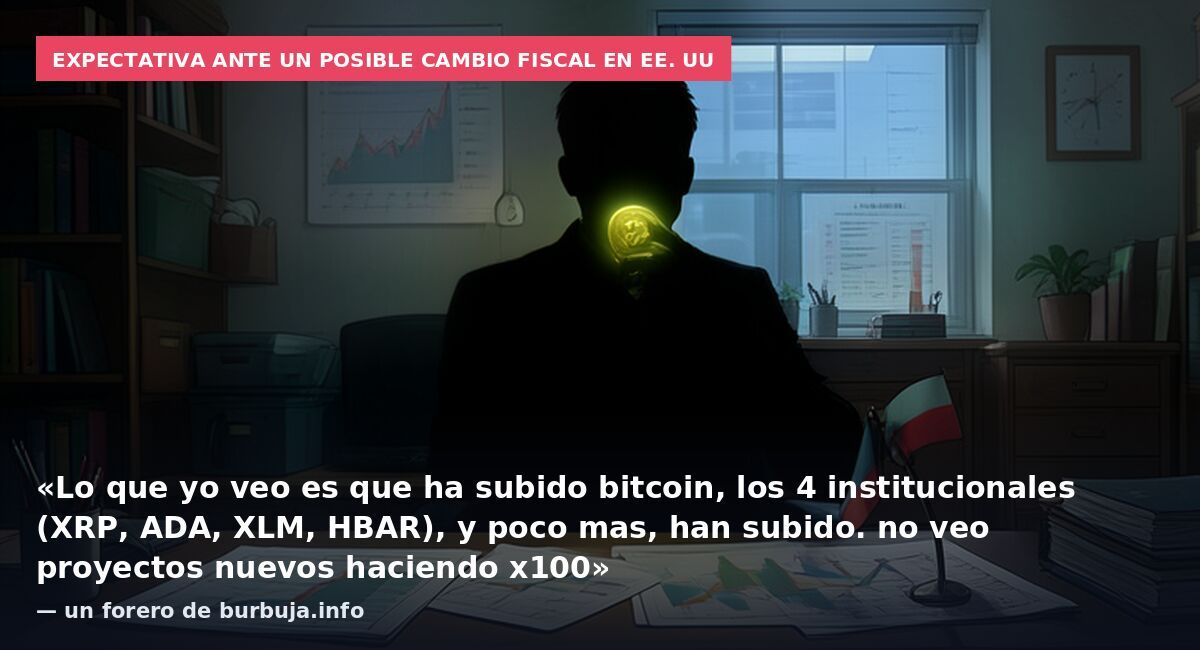 Expectativa ante un posible cambio fiscal en EE. UU: «Lo que yo veo es que ha subido bitcoin, los 4 institucionales (XRP, ADA, XLM, HBAR), y poco mas, han subido. no veo proyectos nuevos haciendo x100» — un forero de burbuja.info