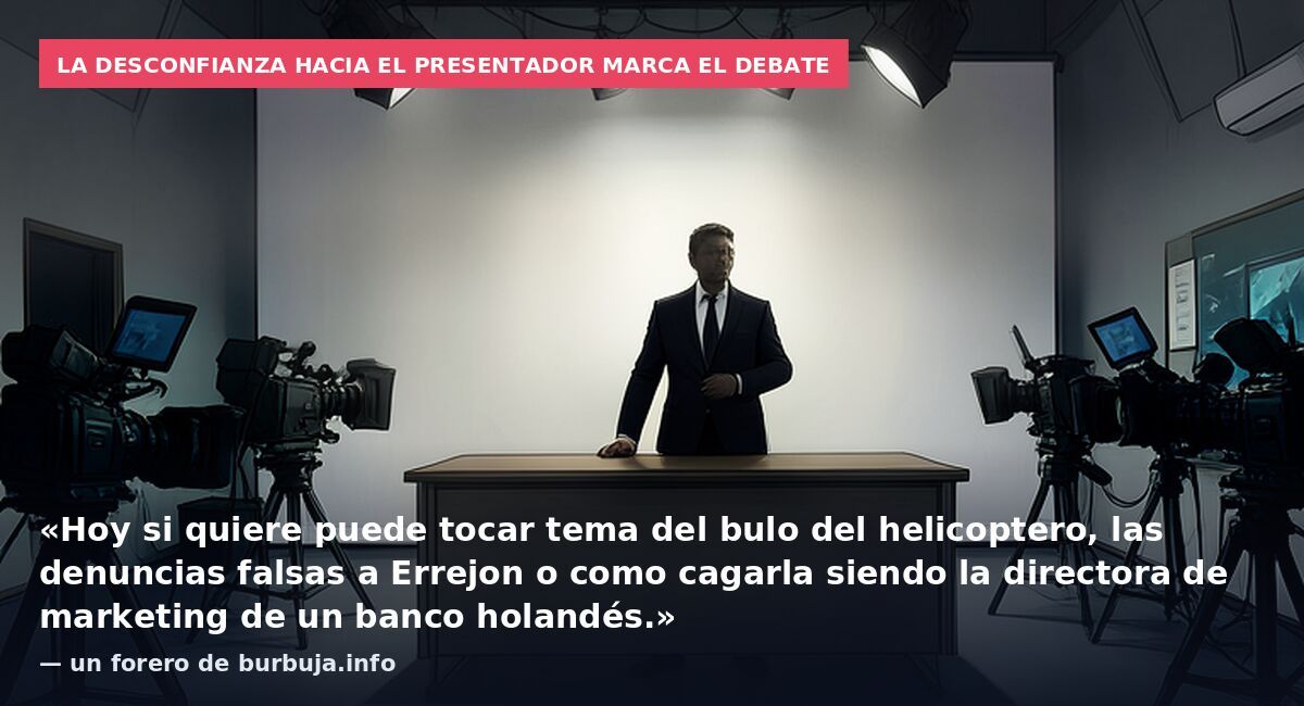 La desconfianza hacia el presentador marca el debate: «Hoy si quiere puede tocar tema del bulo del helicoptero, las denuncias falsas a Errejon o como cagarla siendo la directora de marketing de un banco holandés.» — un forero de burbuja.info