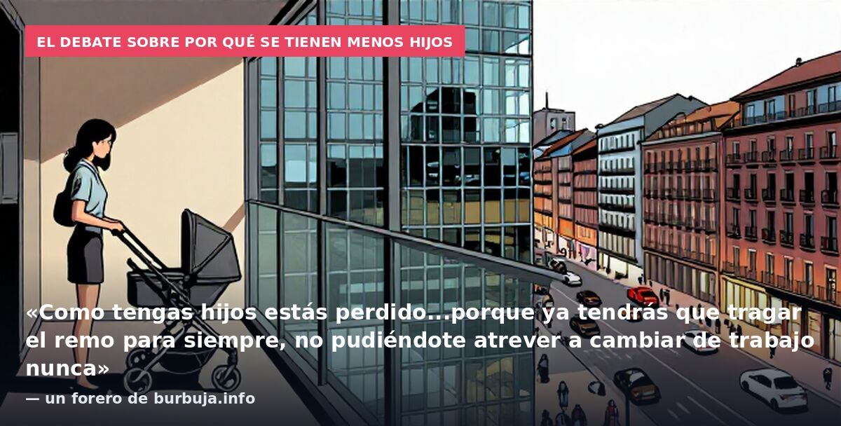 El debate sobre por qué se tienen menos hijos: «Como tengas hijos estás perdido...porque ya tendrás que tragar el remo para siempre, no pudiéndote atrever a cambiar de trabajo nunca» — un forero de burbuja.info