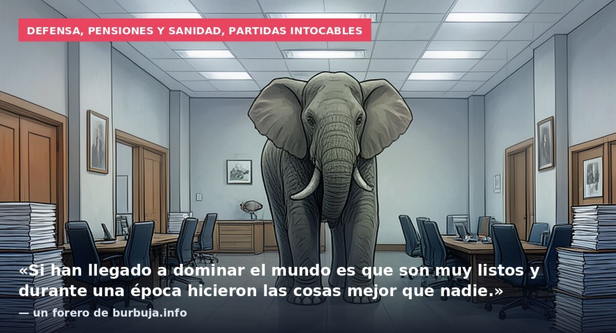 Defensa, pensiones y sanidad, partidas intocables: «Si han llegado a dominar el mundo es que son muy listos y durante una época hicieron las cosas mejor que nadie.» — un forero de burbuja.info