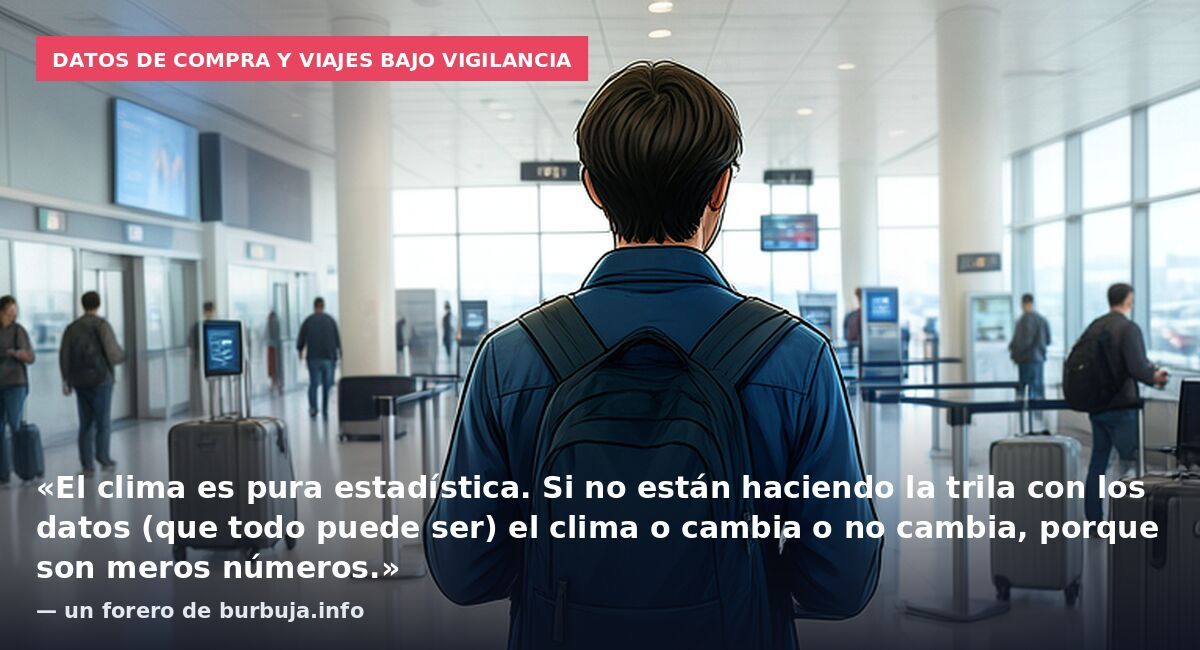 Datos de compra y viajes bajo vigilancia: «El clima es pura estadística. Si no están haciendo la trila con los datos (que todo puede ser) el clima o cambia o no cambia, porque son meros números.» — un forero de burbuja.info