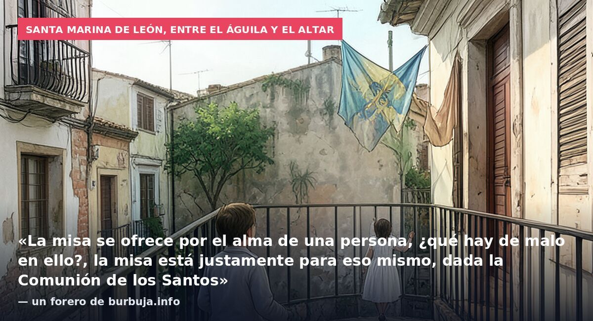 Santa Marina de León, entre el águila y el altar: «La misa se ofrece por el alma de una persona, ¿qué hay de malo en ello?, la misa está justamente para eso mismo, dada la Comunión de los Santos» — un forero de burbuja.info
