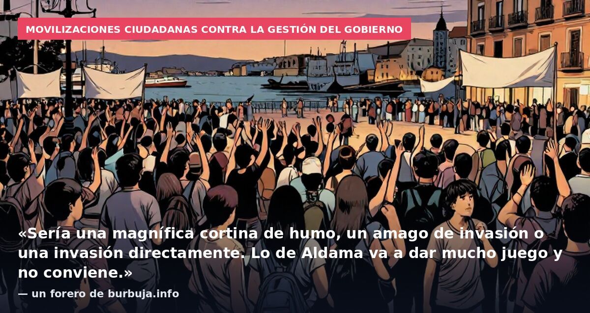 Movilizaciones ciudadanas contra la gestión del Gobierno: «Sería una magnífica cortina de humo, un amago de invasión o una invasión directamente. Lo de Aldama va a dar mucho juego y no conviene.» — un forero de burbuja.info