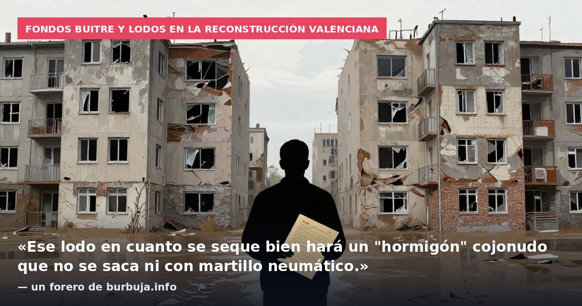 Fondos buitre y lodos en la reconstrucción valenciana: «Ese lodo en cuanto se seque bien hará un "hormigón" cojonudo que no se saca ni con martillo neumático.» — un forero de burbuja.info