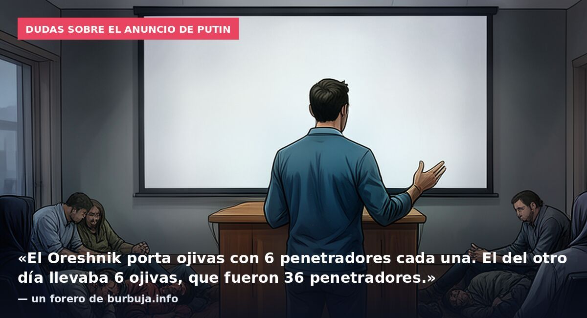 Dudas sobre el anuncio de Putin: «El Oreshnik porta ojivas con 6 penetradores cada una. El del otro día llevaba 6 ojivas, que fueron 36 penetradores.» — un forero de burbuja.info