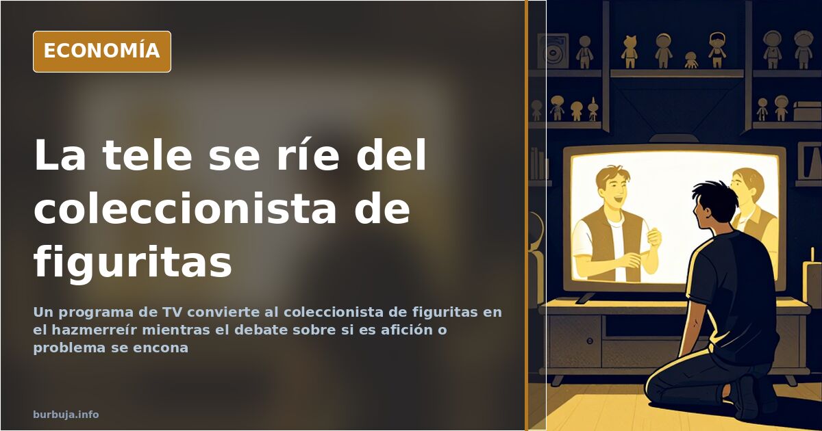 Un programa de TV ridiculiza a los coleccionistas de figuritas
