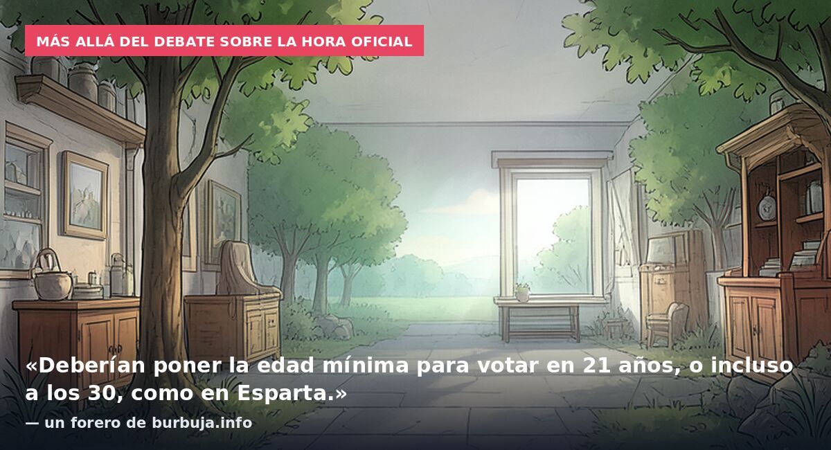 Más allá del debate sobre la hora oficial: «Deberían poner la edad mínima para votar en 21 años, o incluso a los 30, como en Esparta.» — un forero de burbuja.info