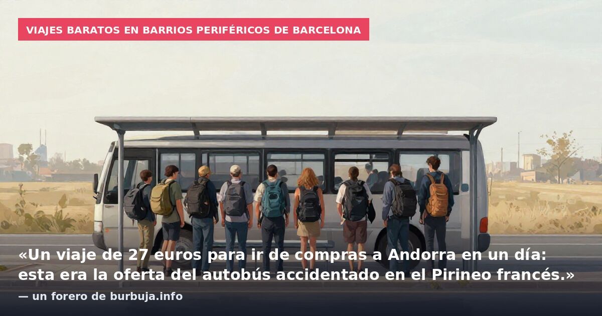 Viajes baratos en barrios periféricos de Barcelona: «Un viaje de 27 euros para ir de compras a Andorra en un día: esta era la oferta del autobús accidentado en el Pirineo francés.» — un forero de burbuja.info