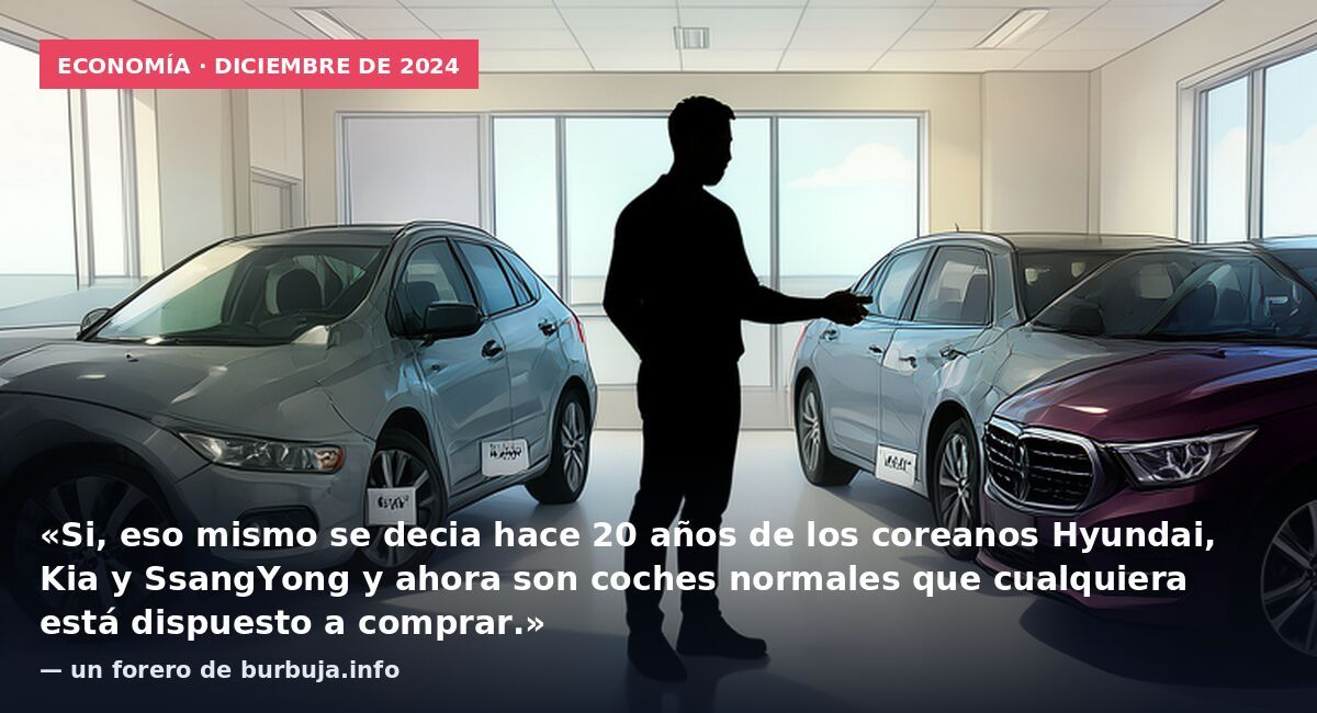 Economía · diciembre de 2024: «Si, eso mismo se decia hace 20 años de los coreanos Hyundai, Kia y SsangYong y ahora son coches normales que cualquiera está dispuesto a comprar.» — un forero de burbuja.info