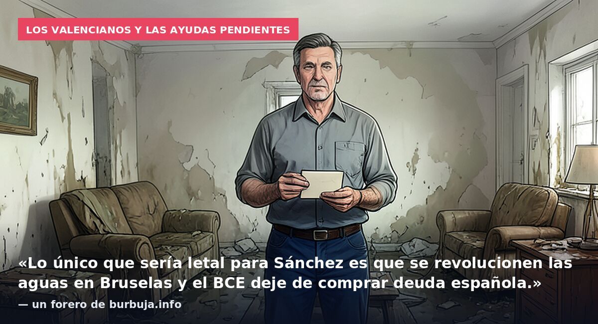 Los valencianos y las ayudas pendientes: «Lo único que sería letal para Sánchez es que se revolucionen las aguas en Bruselas y el BCE deje de comprar deuda española.» — un forero de burbuja.info