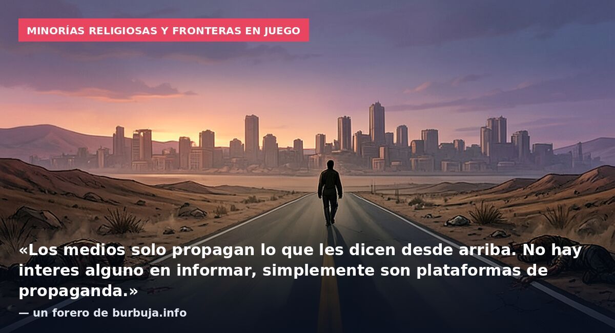 Minorías religiosas y fronteras en juego: «Los medios solo propagan lo que les dicen desde arriba. No hay interes alguno en informar, simplemente son plataformas de propaganda.» — un forero de burbuja.info