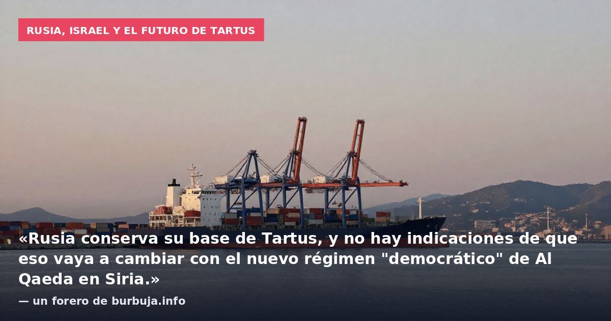 Rusia, Israel y el futuro de Tartus: «Rusia conserva su base de Tartus, y no hay indicaciones de que eso vaya a cambiar con el nuevo régimen "democrático" de Al Qaeda en Siria.» — un forero de burbuja.info